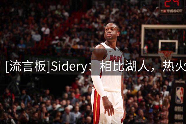 [流言板]Sidery：相比湖人，热火可为克莱提供一年期合同&薪资待遇高